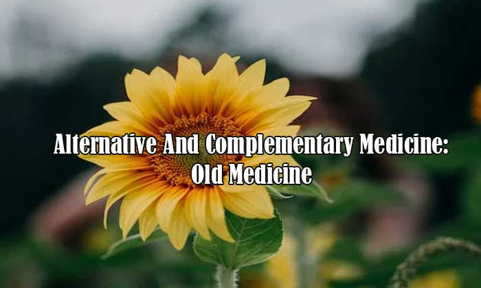 Alternative And Complementary Medicine: Old Medicine