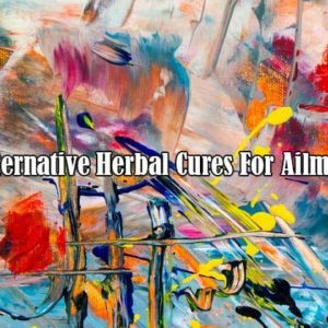 Alternative Herbal Cures For Ailments