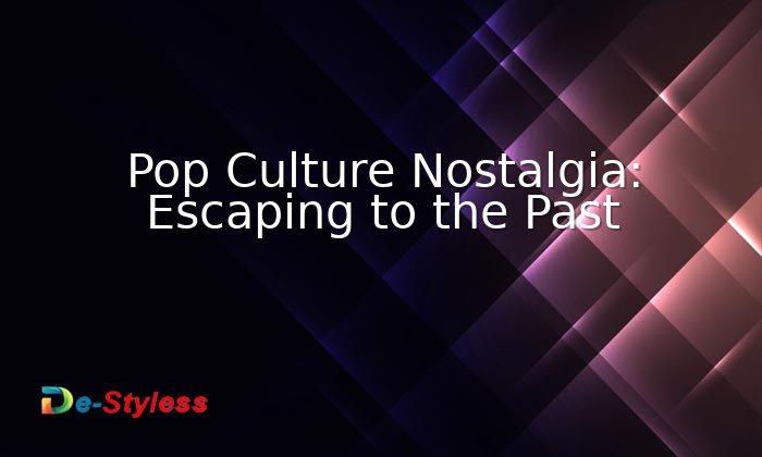 pop culture nostalgia: escaping to the past