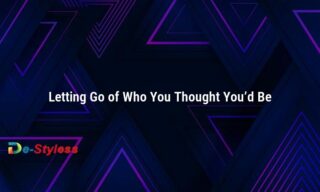 letting go of who you thought you’d be