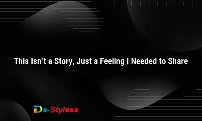 this isn’t a story, just a feeling i needed to share