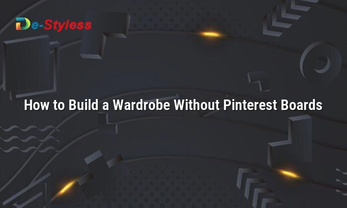 how to build a wardrobe without pinterest boards